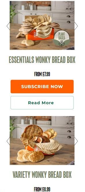earth and wheat bread mobile Two advertisements for "Wonky Bread Boxes" showing various types of bread. The Essentials Wonky Bread Box starts from £7.99, and the Variety Wonky Bread Box from £8.99. Buttons for subscribing and reading more are included.